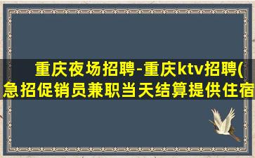 重庆夜场招聘-重庆ktv招聘(急招促销员兼职当天结算提供住宿